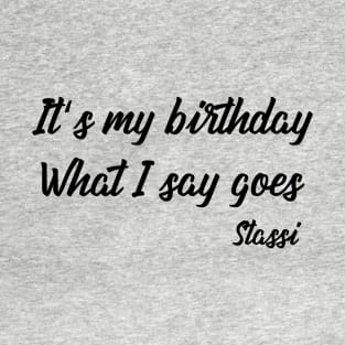 It's My Birthday What I Say Goes Stassi T-Shirt